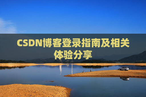 CSDN博客登录指南及相关体验分享