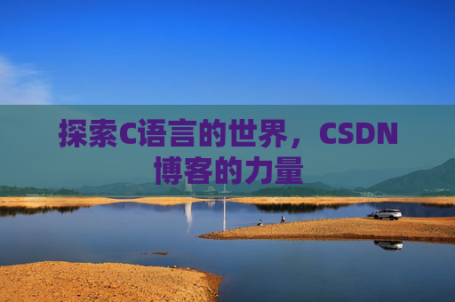 探索C语言的世界，CSDN博客的力量